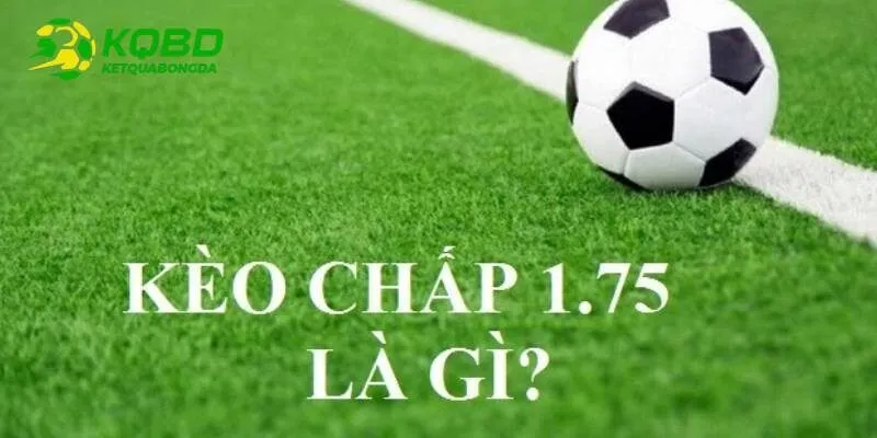 Chi tiết về kèo chấp 1.75 là sao trên website cá độ