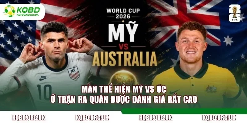 Màn thể hiện Mỹ vs Úc ở trận ra quân được đánh giá rất cao