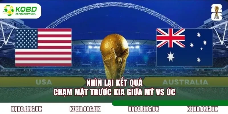 Nhìn lại kết quả chạm mặt trước kia giữa Mỹ vs Úc