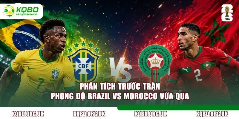 Phân tích trước trận phong độ Brazil vs Morocco vừa qua